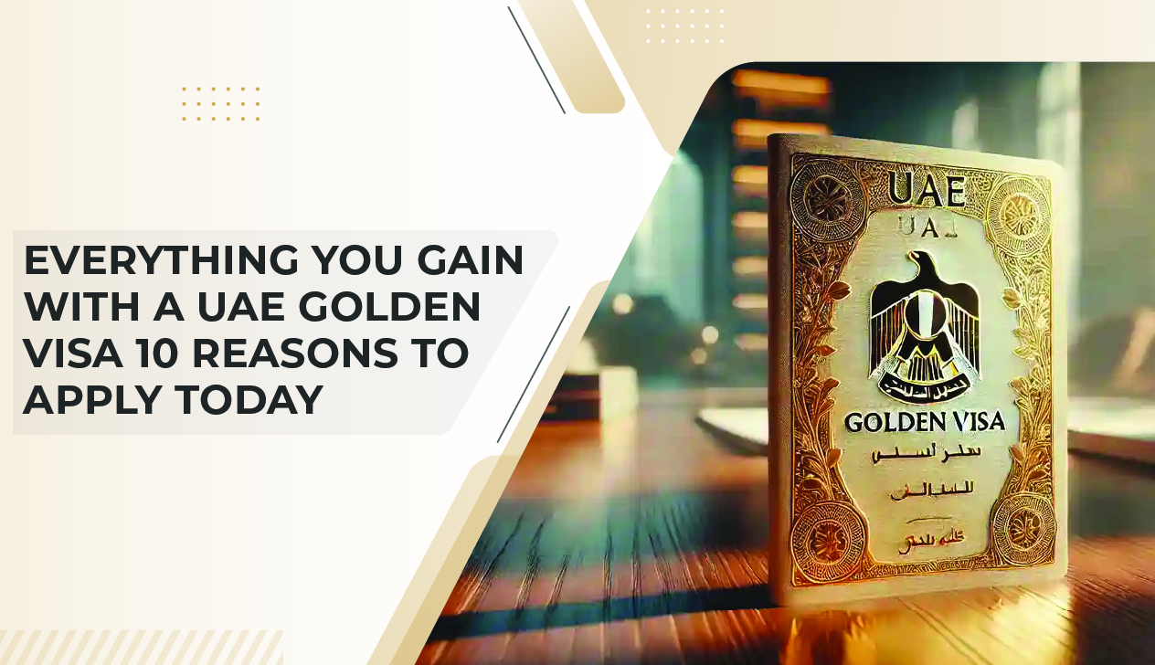 Everything You Gain with a UAE Golden Visa – 10 Reasons to Apply Today